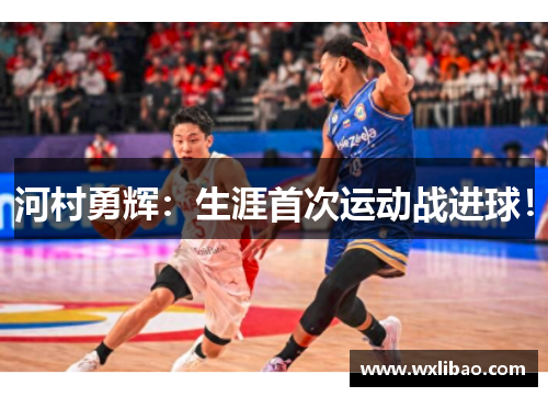 河村勇辉：生涯首次运动战进球！